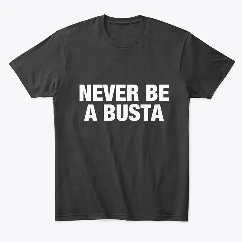 NEVER BE A BUSTA T-Shirt (Black)